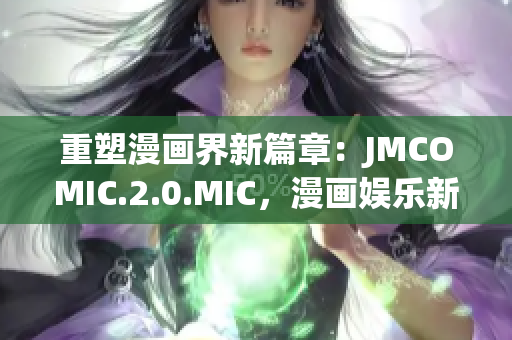 重塑漫画界新篇章：JMCOMIC.2.0.MIC，漫画娱乐新体验