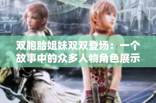 双胞胎姐妹双双登场：一个故事中的众多人物角色展示