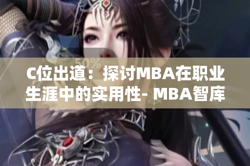C位出道：探讨MBA在职业生涯中的实用性- MBA智库百科