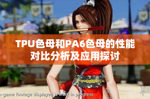 TPU色母和PA6色母的性能对比分析及应用探讨