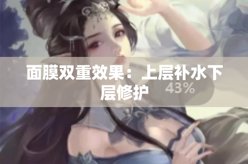 面膜双重效果：上层补水下层修护