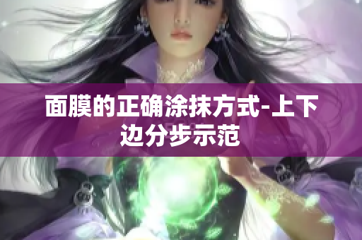 面膜的正确涂抹方式-上下边分步示范