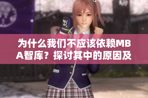 为什么我们不应该依赖MBA智库？探讨其中的原因及替代方案