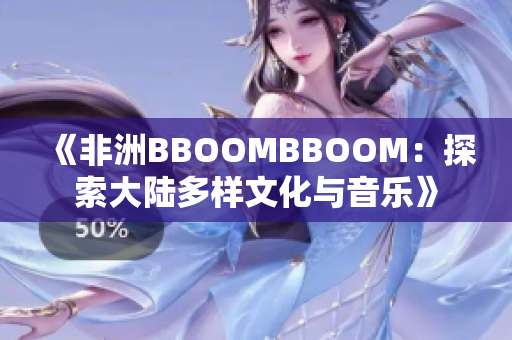 《非洲BBOOMBBOOM：探索大陆多样文化与音乐》