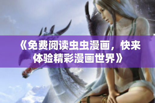《免费阅读虫虫漫画，快来体验精彩漫画世界》