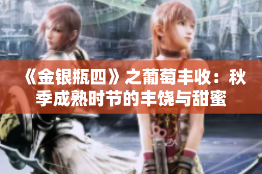 《金银瓶四》之葡萄丰收：秋季成熟时节的丰饶与甜蜜