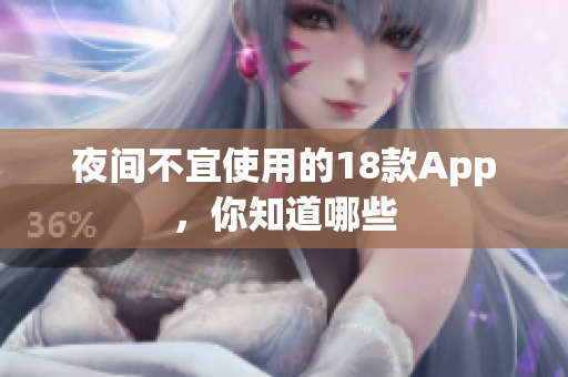 夜间不宜使用的18款App，你知道哪些