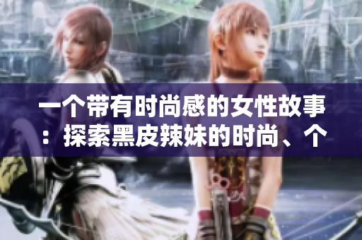 一个带有时尚感的女性故事：探索黑皮辣妹的时尚、个性和独特美学