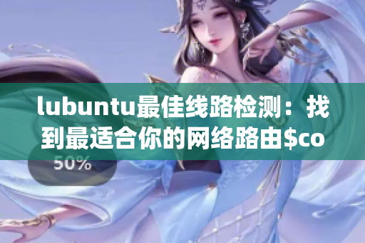 lubuntu最佳线路检测：找到最适合你的网络路由$config$