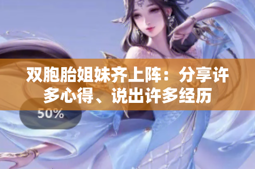 双胞胎姐妹齐上阵：分享许多心得、说出许多经历