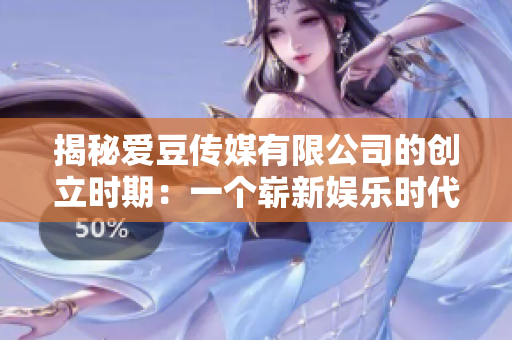 揭秘爱豆传媒有限公司的创立时期：一个崭新娱乐时代的开端