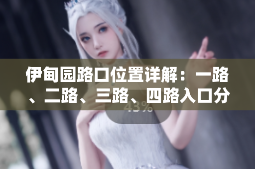 伊甸园路口位置详解：一路、二路、三路、四路入口分布解析
