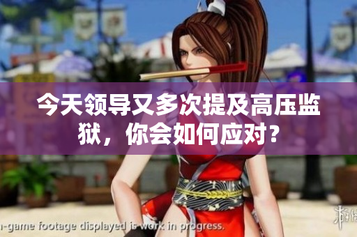 今天领导又多次提及高压监狱，你会如何应对？