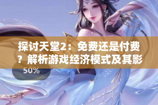 探讨天堂2：免费还是付费？解析游戏经济模式及其影响