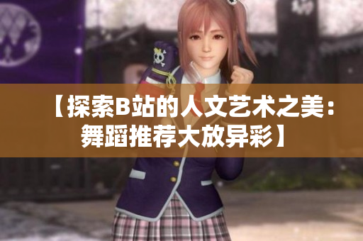 【探索B站的人文艺术之美：舞蹈推荐大放异彩】