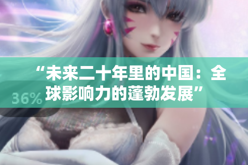 “未来二十年里的中国：全球影响力的蓬勃发展”