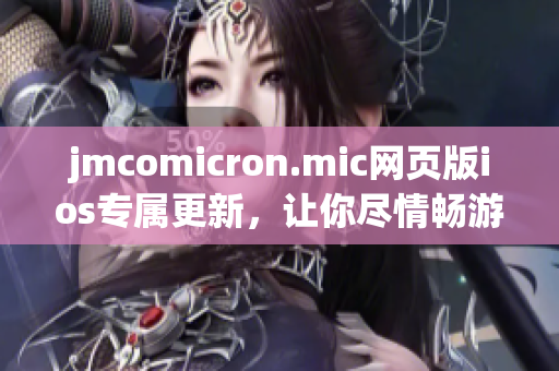 jmcomicron.mic网页版ios专属更新，让你尽情畅游漫画世界