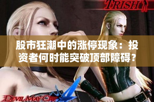 股市狂潮中的涨停现象：投资者何时能突破顶部障碍？