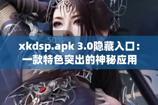 xkdsp.apk 3.0隐藏入口：一款特色突出的神秘应用