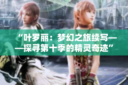 “叶罗丽：梦幻之旅续写——探寻第十季的精灵奇迹”