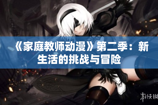 《家庭教师动漫》第二季：新生活的挑战与冒险