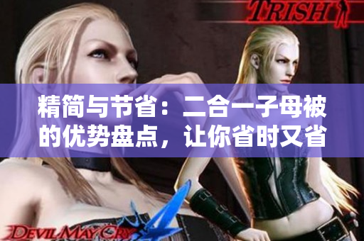 精简与节省：二合一子母被的优势盘点，让你省时又省力