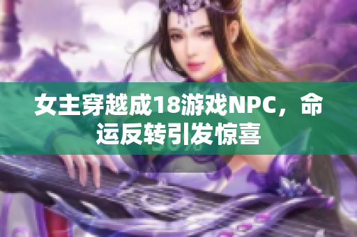 女主穿越成18游戏NPC，命运反转引发惊喜
