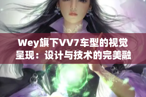Wey旗下VV7车型的视觉呈现：设计与技术的完美融合