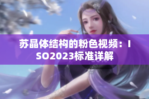 苏晶体结构的粉色视频：ISO2023标准详解