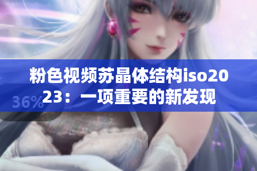 粉色视频苏晶体结构iso2023：一项重要的新发现