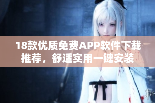 18款优质免费APP软件下载推荐，舒适实用一键安装