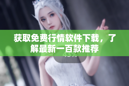 获取免费行情软件下载，了解最新一百款推荐