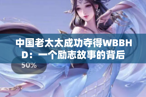 中国老太太成功夺得WBBHD：一个励志故事的背后