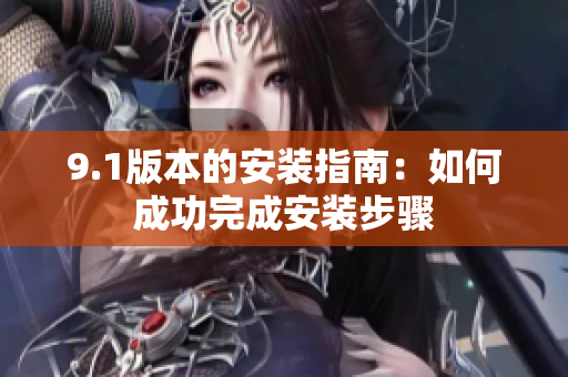 9.1版本的安装指南：如何成功完成安装步骤