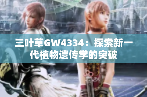 三叶草GW4334：探索新一代植物遗传学的突破
