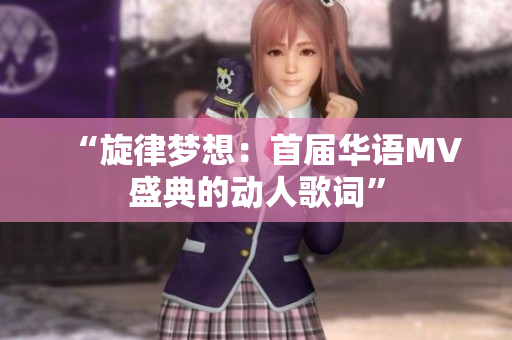 “旋律梦想：首届华语MV盛典的动人歌词”