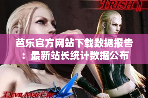 芭乐官方网站下载数据报告：最新站长统计数据公布