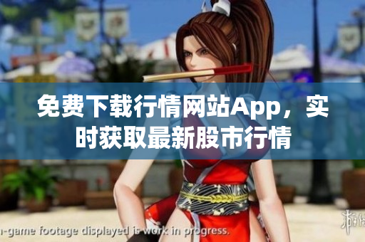 免费下载行情网站App，实时获取最新股市行情