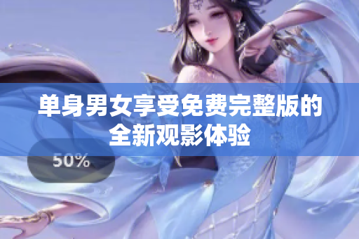 单身男女享受免费完整版的全新观影体验