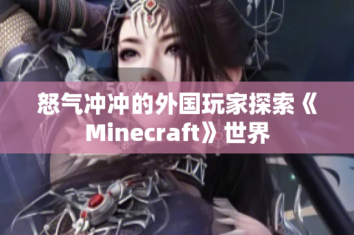 怒气冲冲的外国玩家探索《Minecraft》世界