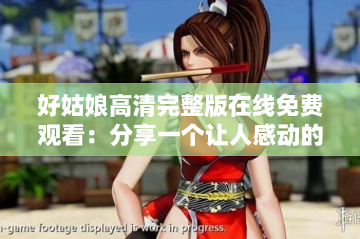好姑娘高清完整版在线免费观看：分享一个让人感动的故事