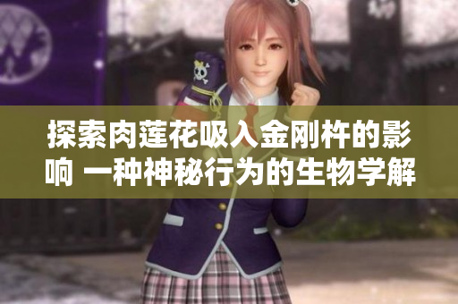 探索肉莲花吸入金刚杵的影响 一种神秘行为的生物学解读