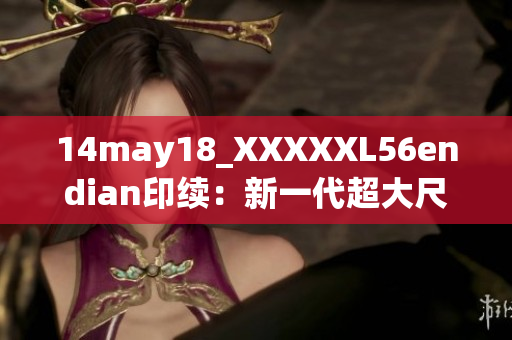 14may18_XXXXXL56endian印续：新一代超大尺寸手机发布