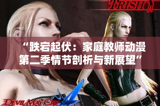 “跌宕起伏：家庭教师动漫第二季情节剖析与新展望”