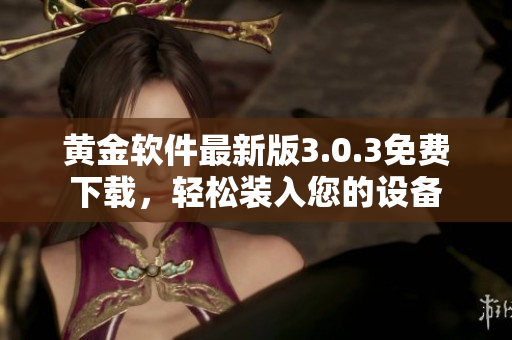 黄金软件最新版3.0.3免费下载，轻松装入您的设备
