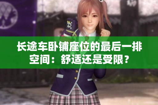 长途车卧铺座位的最后一排空间：舒适还是受限？