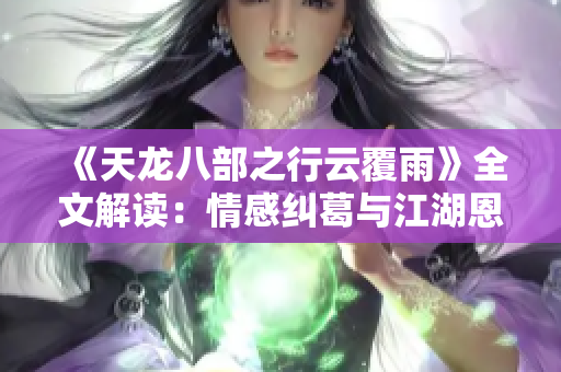 《天龙八部之行云覆雨》全文解读：情感纠葛与江湖恩怨