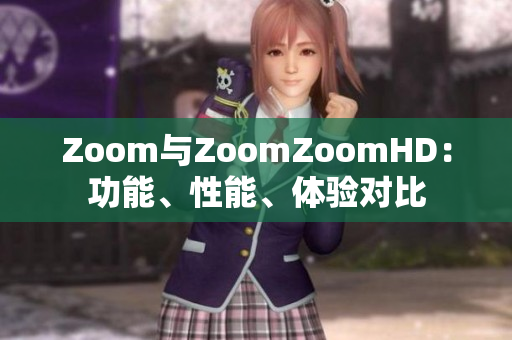 Zoom与ZoomZoomHD：功能、性能、体验对比