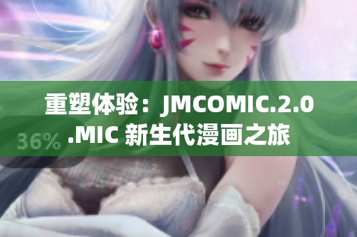 重塑体验：JMCOMIC.2.0.MIC 新生代漫画之旅