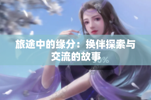 旅途中的缘分：换伴探索与交流的故事
